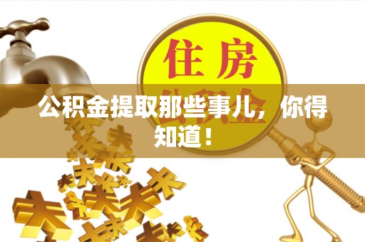 武陵源公积金提取那些事儿，你得知道！