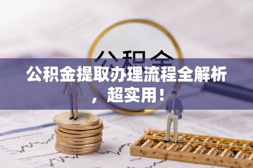 武陵源公积金提取办理流程全解析，超实用！