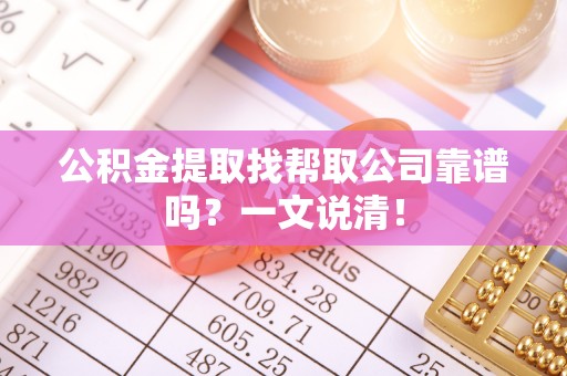 武陵源公积金提取找帮取公司靠谱吗？一文说清！