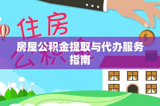 武陵源房屋公积金提取与代办服务指南