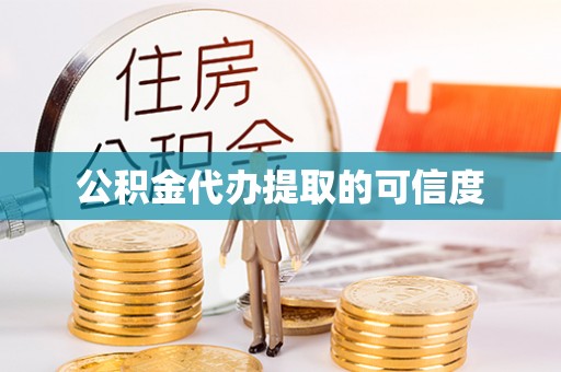 武陵源公积金代办提取的可信度